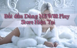 bắt đầu dùng new88 play store hiện tại