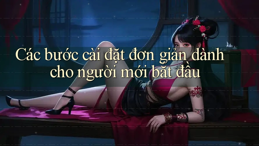 Các bước cài đặt đơn giản dành cho người mới bắt đầu