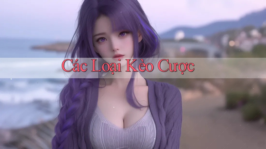 Các Loại Kèo Cược
