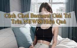 cách chơi baccarat giải trí trên new88 hiệu quả