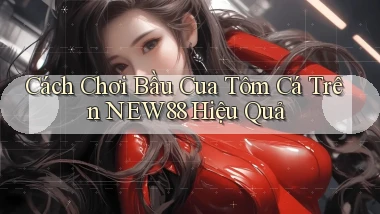 cách chơi bầu cua tôm cá trên new88 hiệu quả