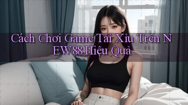 cách chơi game tài xỉu trên new88 hiệu quả