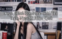 cách chơi roulette giải trí trên new88 hiệu quả