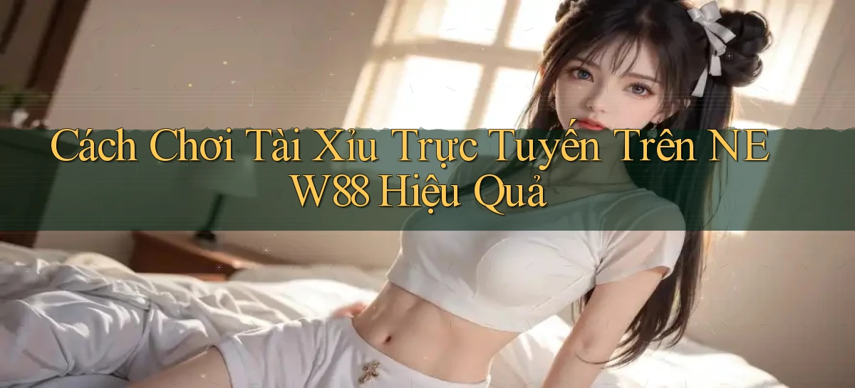 cách chơi tài xỉu trực tuyến trên new88 hiệu quả
