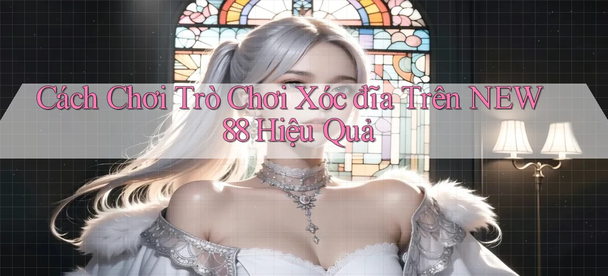 cách chơi trò chơi xóc đĩa trên new88 hiệu quả