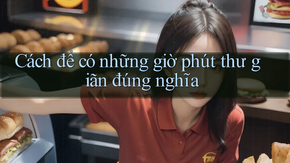 Cách để có những giờ phút thư giãn đúng nghĩa Cách để có những giờ phút thư giãn đúng nghĩa