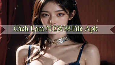cách làm new88 file apk