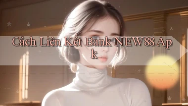 cách liên kết bank new88 apk