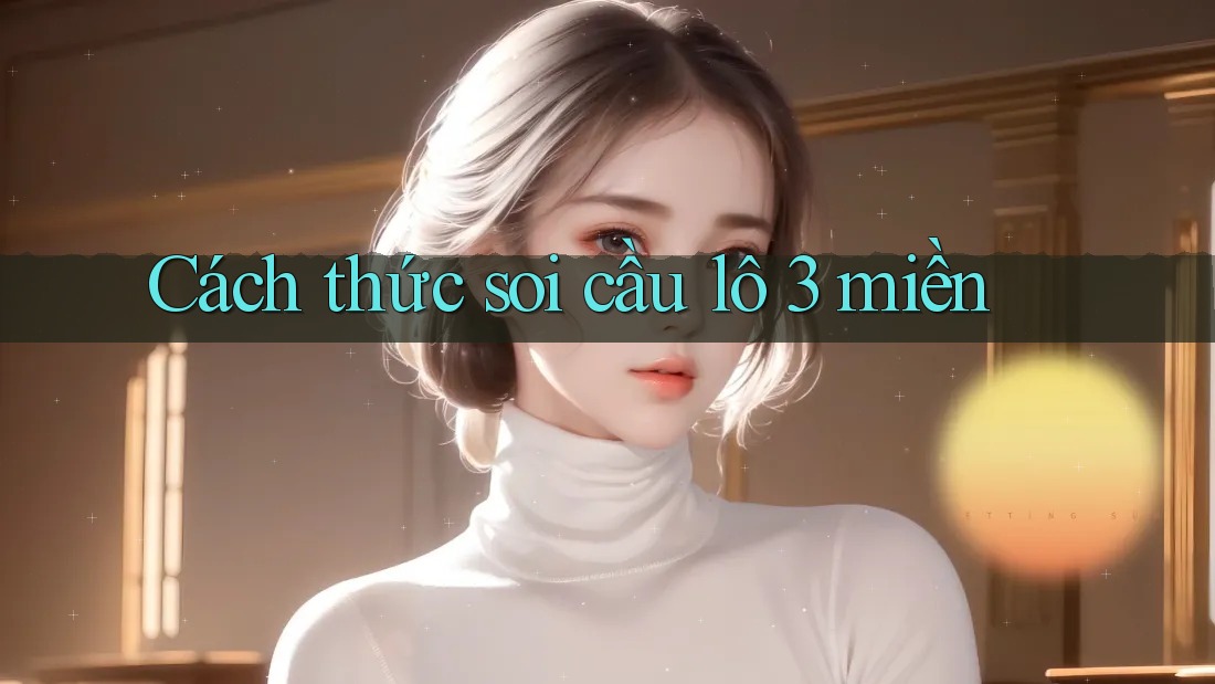 Cách thức soi cầu lô 3 miền