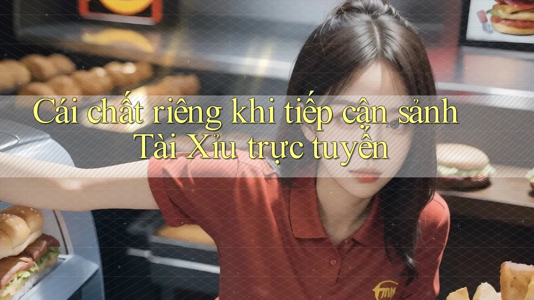 Cái chất riêng khi tiếp cận sảnh Tài Xỉu trực tuyến Cái chất riêng khi tiếp cận sảnh Tài Xỉu trực tuyến