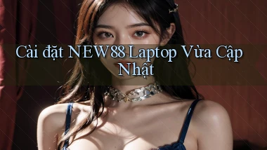 cài đặt new88 laptop vừa cập nhật