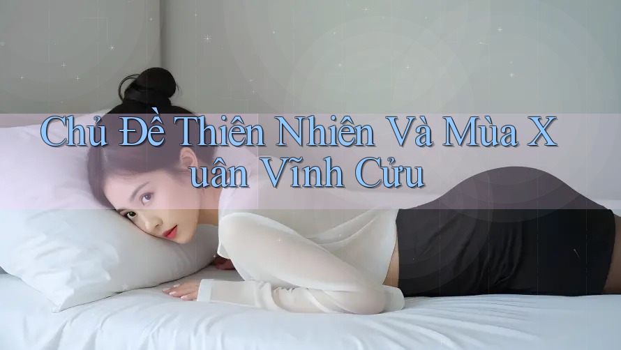 Chủ Đề Thiên Nhiên Và Mùa Xuân Vĩnh Cửu Chủ Đề Thiên Nhiên Và Mùa Xuân Vĩnh Cửu