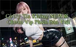 có uy tín không new88 chuẩn vip phiên bản việt