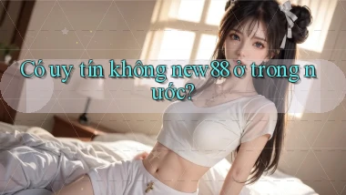 Có uy tín không new88 ở trong nước