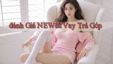 đánh giá new88 vay trả góp