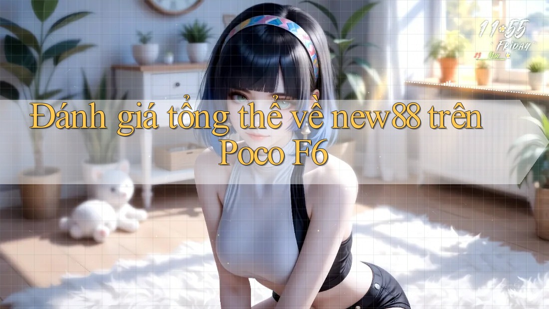 Đánh giá tổng thể về new88 trên Poco F6