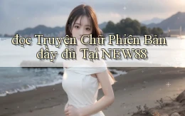 đọc truyện chữ phiên bản đầy đủ tại new88