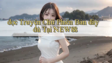 đọc truyện chữ phiên bản đầy đủ tại new88