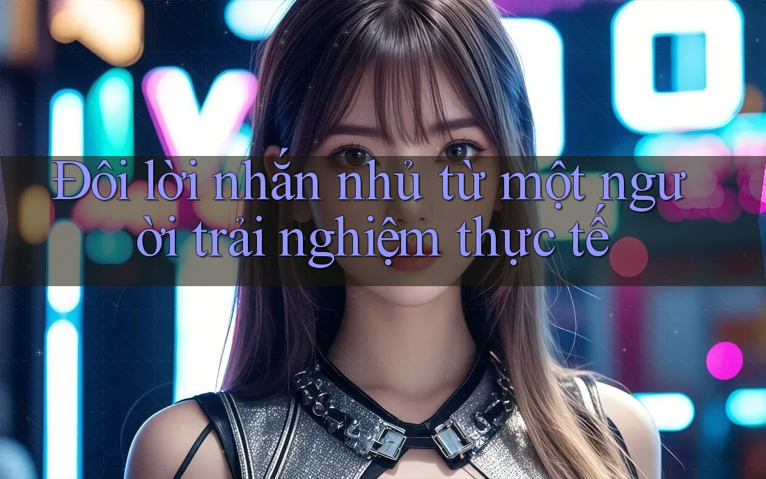 Đôi lời nhắn nhủ từ một người trải nghiệm thực tế