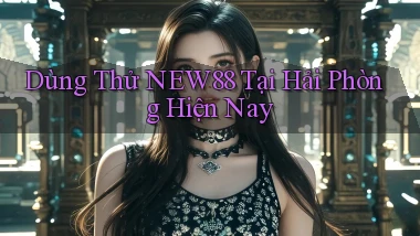 dùng thử new88 tại Hải Phòng hiện nay