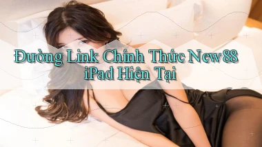 đường link chính thức new88 ipad hiện tại
