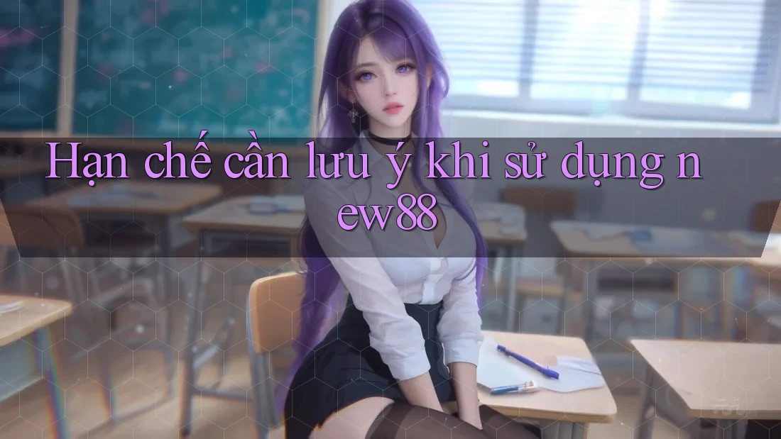Hạn chế cần lưu ý khi sử dụng new88 Hạn chế cần lưu ý khi sử dụng new88