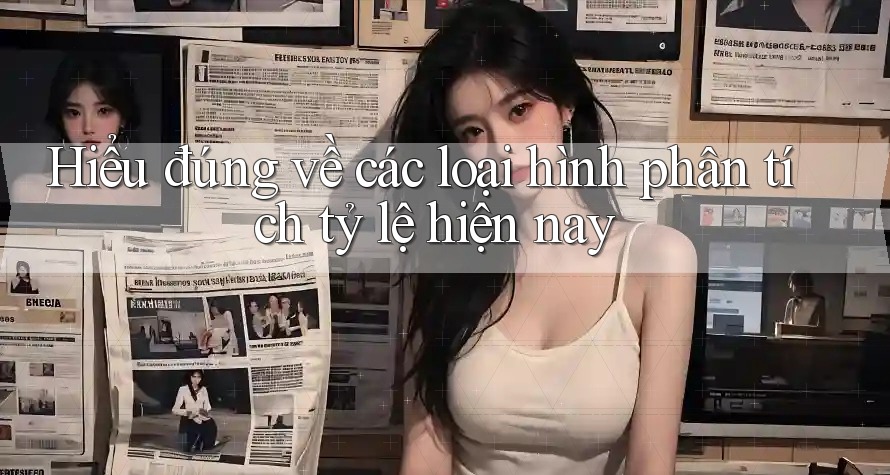 Hiểu đúng về các loại hình phân tích tỷ lệ hiện nay Hiểu đúng về các loại hình phân tích tỷ lệ hiện nay