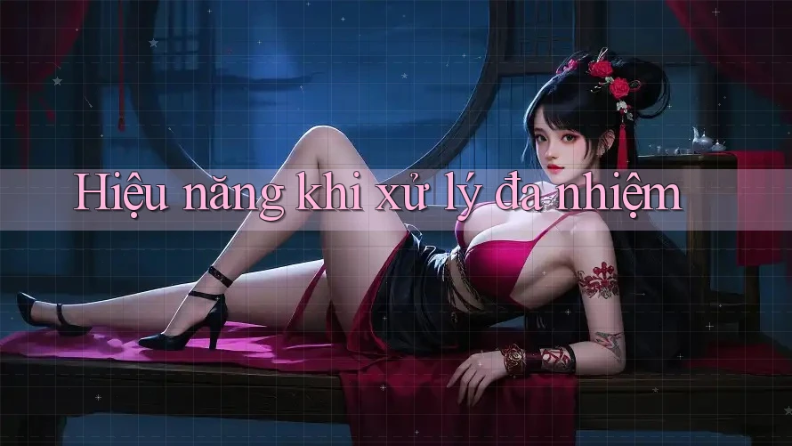 Hiệu năng khi xử lý đa nhiệm