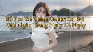 hỗ trợ tài chính online on bet giải ngân trong ngày cả ngày