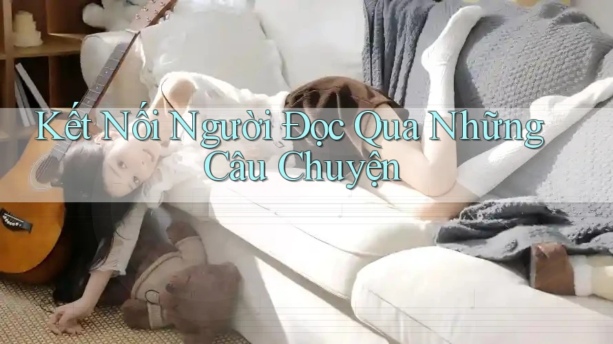 Kết Nối Người Đọc Qua Những Câu Chuyện Kết Nối Người Đọc Qua Những Câu Chuyện