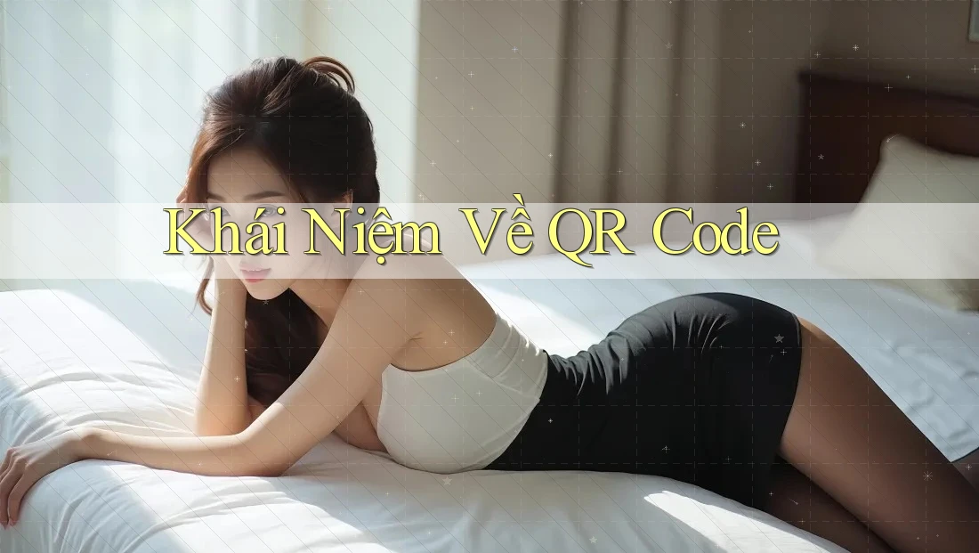 Khái Niệm Về QR Code Khái Niệm Về QR Code