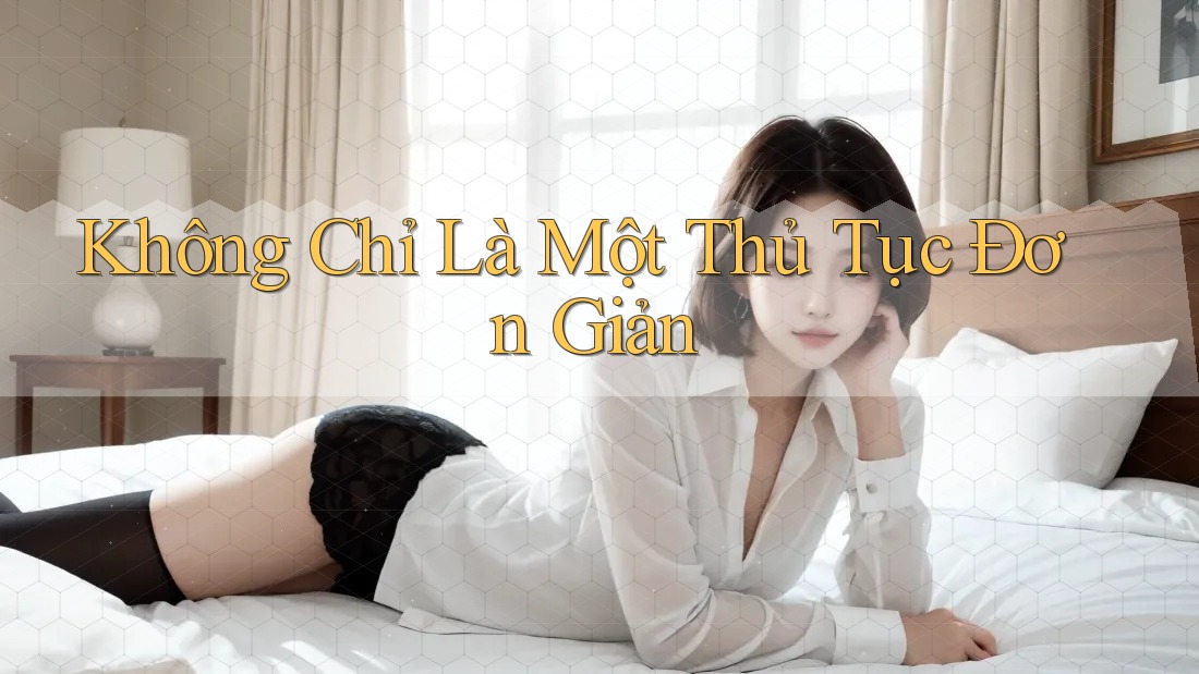Không Chỉ Là Một Thủ Tục Đơn Giản