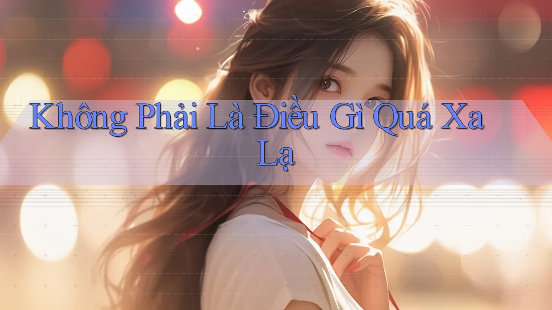 Không Phải Là Điều Gì Quá Xa Lạ