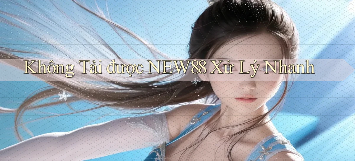 không tải được new88 xử lý nhanh