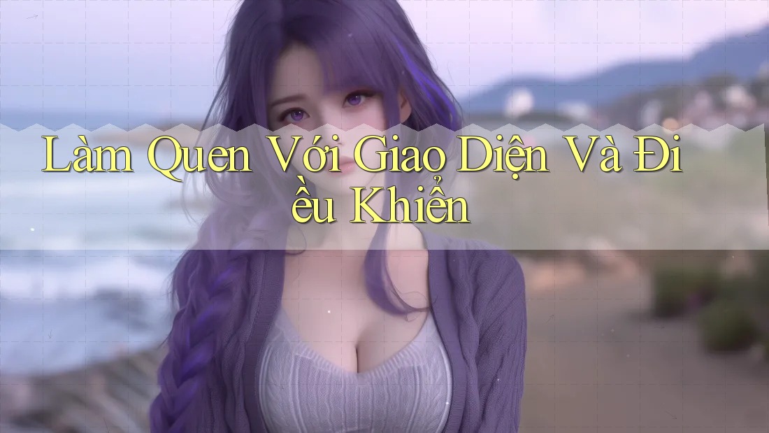 Làm Quen Với Giao Diện Và Điều Khiển Làm Quen Với Giao Diện Và Điều Khiển