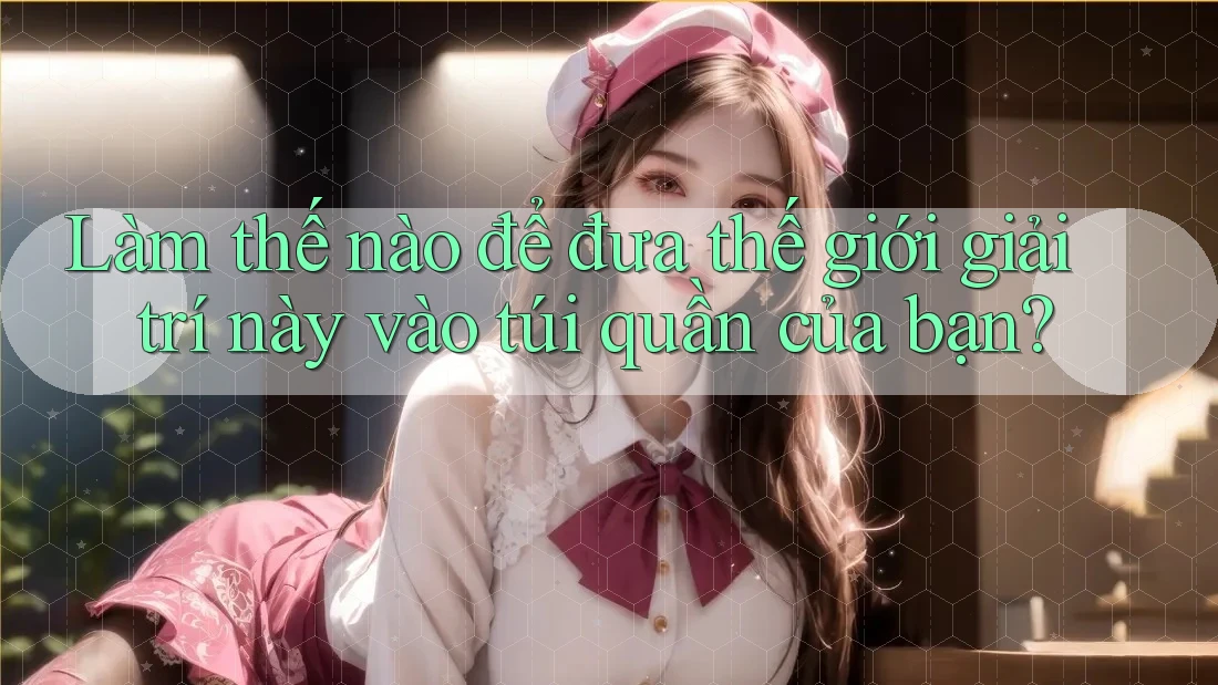 Làm thế nào để đưa thế giới giải trí này vào túi quần của bạn? Làm thế nào để đưa thế giới giải trí này vào túi quần của bạn?