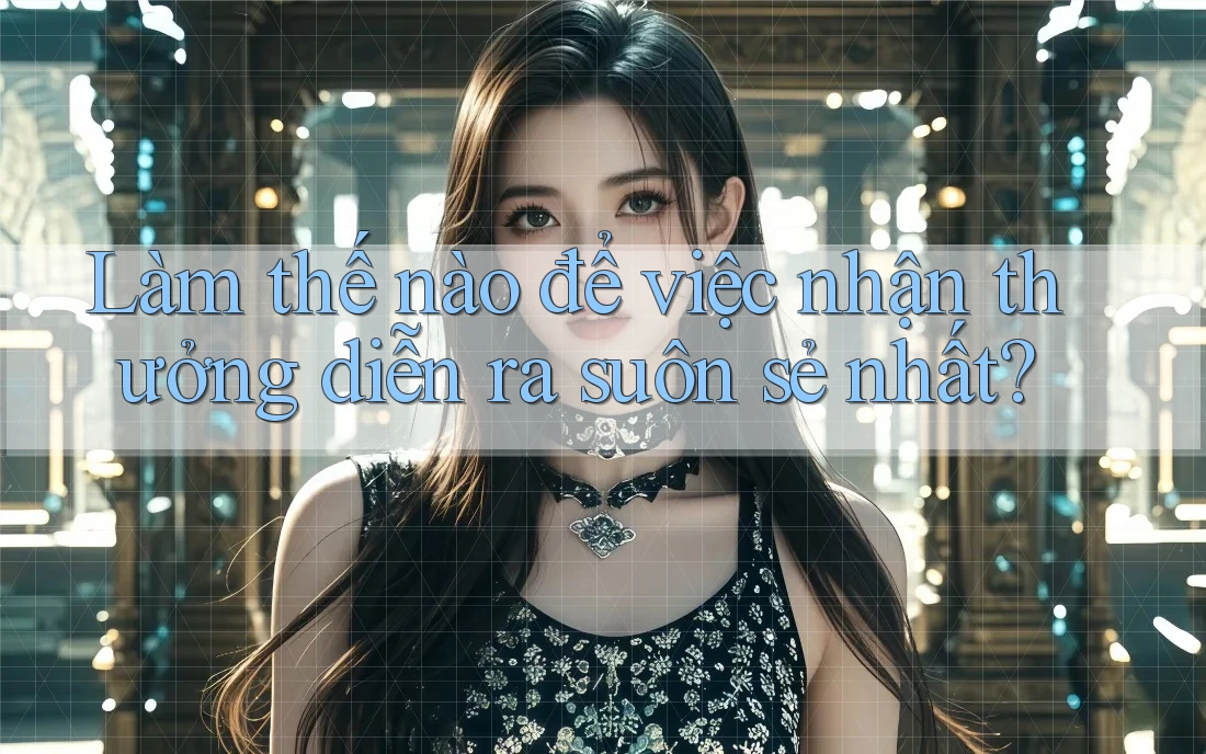 Làm thế nào để việc nhận thưởng diễn ra suôn sẻ nhất? Làm thế nào để việc nhận thưởng diễn ra suôn sẻ nhất?