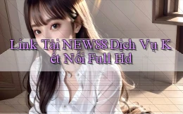 link tải new88 dịch vụ kết nối full hd