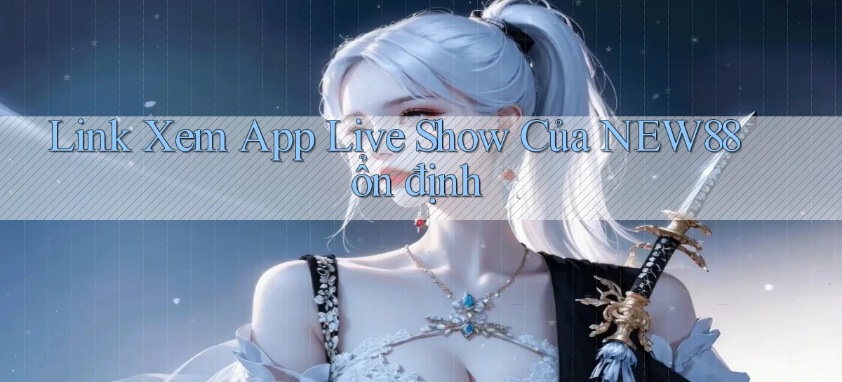 link xem app live show của new88 ổn định