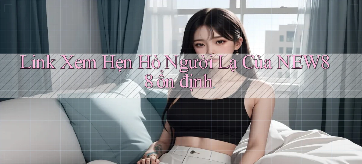 link xem hẹn hò người lạ của new88 ổn định