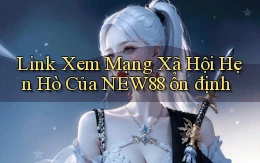 link xem mạng xã hội hẹn hò của new88 ổn định