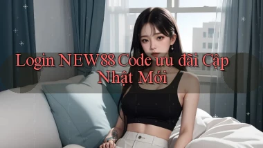 login new88 code ưu đãi cập nhật mới