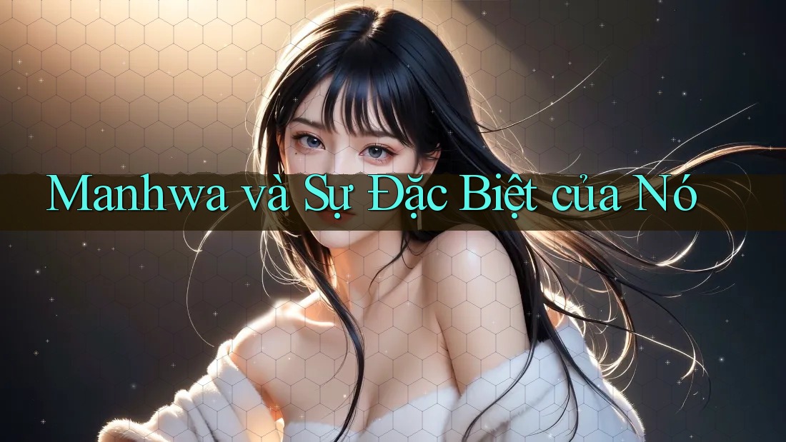 Manhwa và Sự Đặc Biệt của Nó Manhwa và Sự Đặc Biệt của Nó