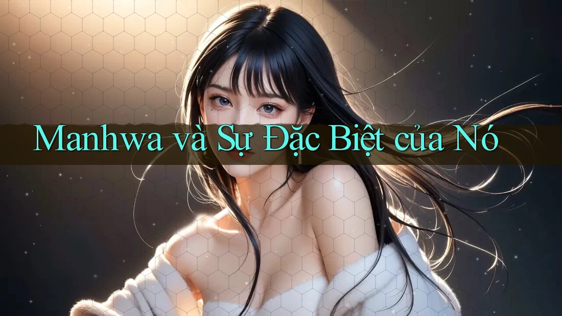 Manhwa và Sự Đặc Biệt của Nó Manhwa và Sự Đặc Biệt của Nó