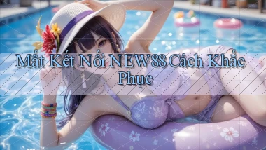 mất kết nối new88 cách khắc phục