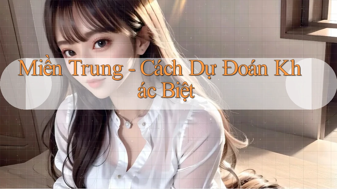 Miền Trung - Cách Dự Đoán Khác Biệt Miền Trung - Cách Dự Đoán Khác Biệt