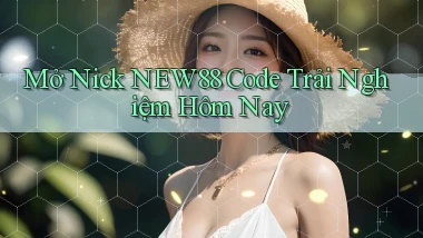 mở nick new88 code trải nghiệm hôm nay