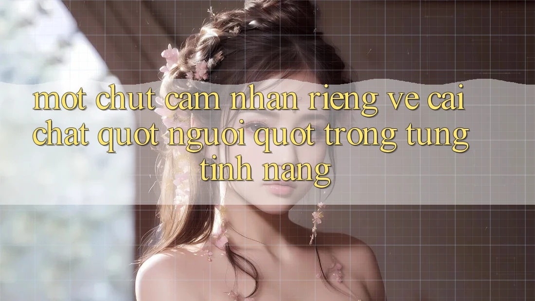 Một chút cảm nhận riêng về cái chất " người" trong từng tính năng Một chút cảm nhận riêng về cái chất " người" trong từng tính năng