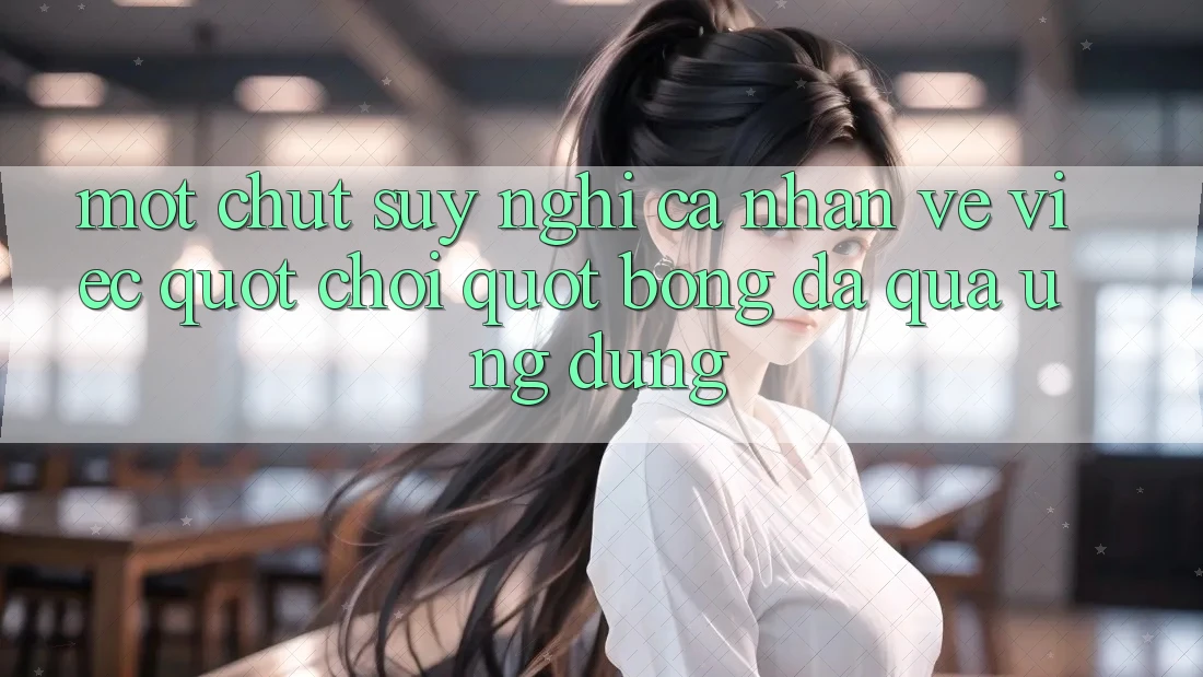Một chút suy nghĩ cá nhân về việc " chơi" bóng đá qua ứng dụng