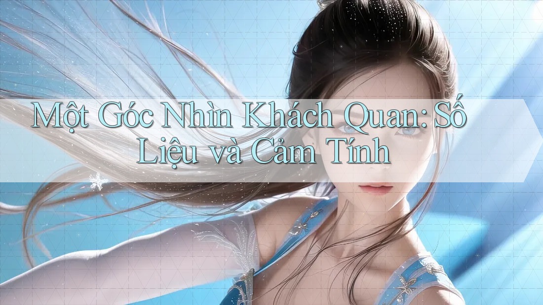 Một Góc Nhìn Khách Quan: Số Liệu và Cảm Tính Một Góc Nhìn Khách Quan: Số Liệu và Cảm Tính